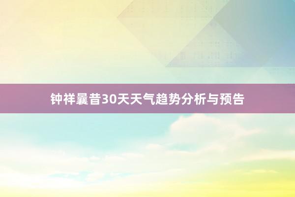 钟祥曩昔30天天气趋势分析与预告